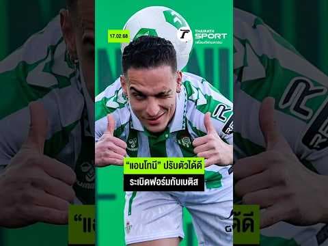 “แอนโทนี” ปรับตัวได้ดี ระเบิดฟอร์มในลาลีกา I #เรอัลเบติส